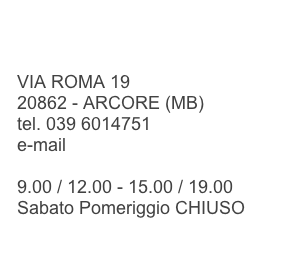 

VIA ROMA 19
20862 - ARCORE (MB)
tel. 039 6014751
e-mail info@lavanderiamackrapid.it

9.00 / 12.00 - 15.00 / 19.00
Sabato Pomeriggio CHIUSO

